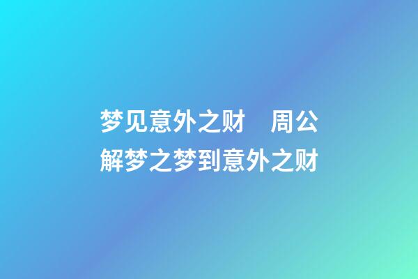 梦见意外之财　周公解梦之梦到意外之财